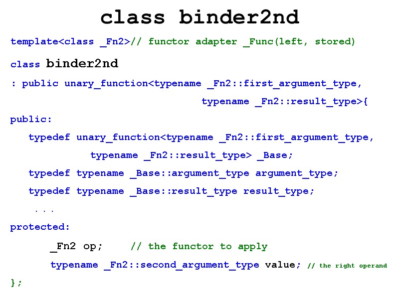 class binder2nd template<class _Fn2>// functor adapter _Func(left, stored) class binder2nd : public unary_function<typename _Fn2::first_argument_type,